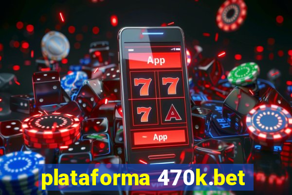 plataforma 470k.bet